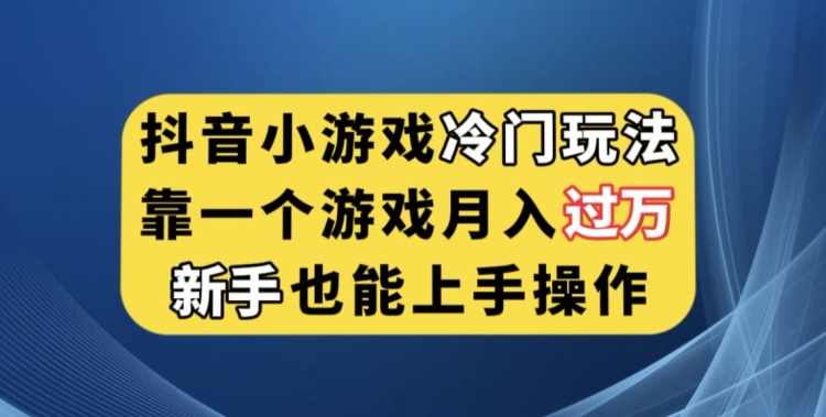 抖音小游戏冷门玩法，靠一个游戏月入过万，新手也能轻松上手【揭秘】-木石资源网