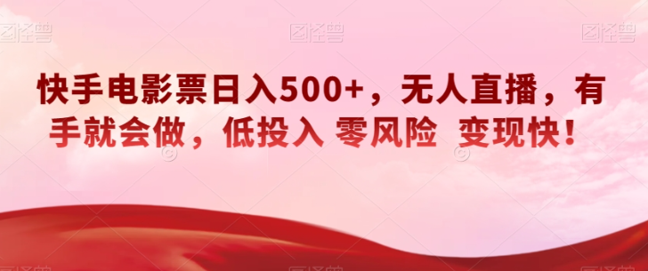 快手电影票日入500+，无人直播，有手就会做，低投入零风险变现快！【揭秘】-木石资源网