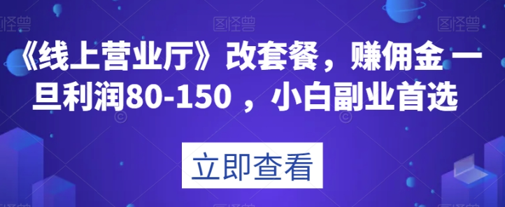 《线上营业厅》改套餐，赚佣金一旦利润80-150，小白副业首选【揭秘】-木石资源网