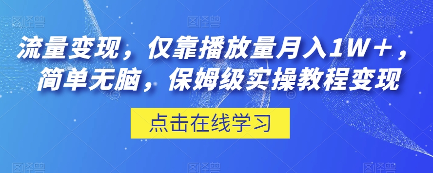 流量变现，仅靠播放量月入1W＋，简单无脑，保姆级实操教程【揭秘】-木石资源网