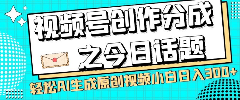 视频号创作分成之今日话题，两种方法，轻松AI生成原创视频，小白日入300+-木石资源网