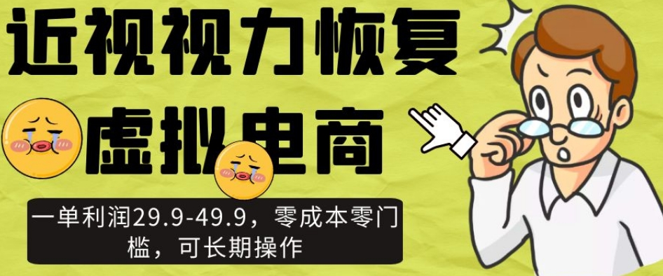 近视视力恢复虚拟电商，一单利润29.9-49.9，零成本零门槛，可长期操作【揭秘】-木石资源网