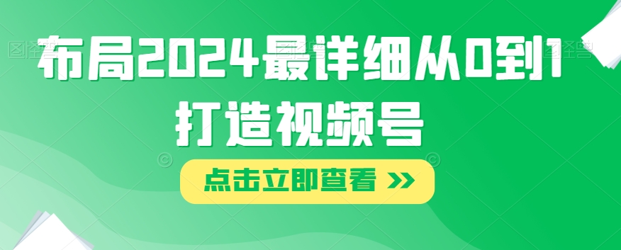 布局2024最详细从0到1打造视频号【揭秘】-木石资源网