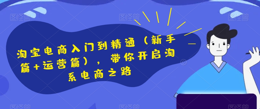 淘宝电商入门到精通（新手篇+运营篇），带你开启淘系电商之路-木石资源网