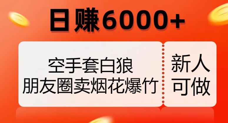 空手套白狼，朋友圈卖烟花爆竹，日赚6000+【揭秘】-木石资源网