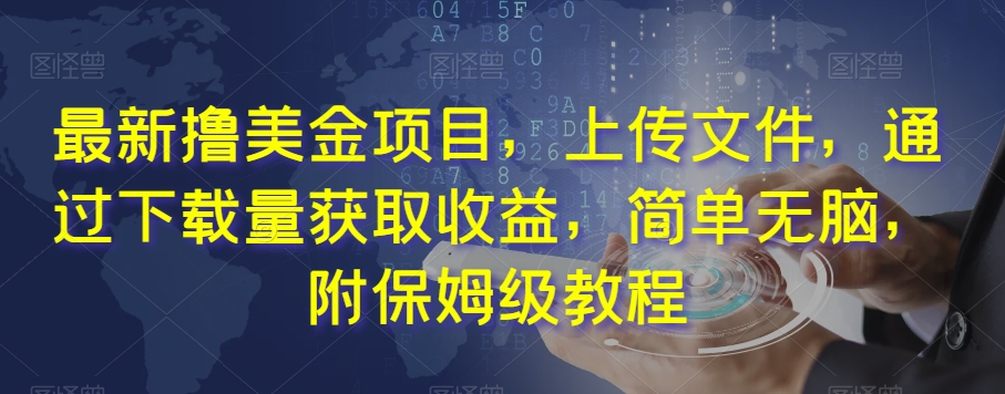 最新撸美金项目，上传文件，通过下载量获取收益，简单无脑，附保姆级教程【揭秘】-木石资源网