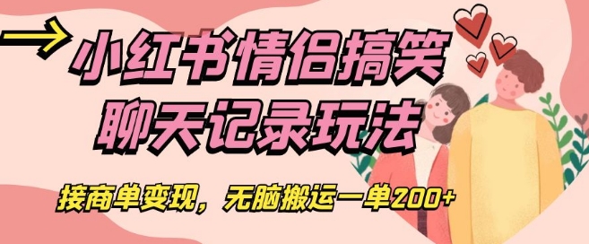 小红书情侣搞笑聊天记录玩法，接商单变现，无脑搬运一单200+【揭秘】-木石资源网