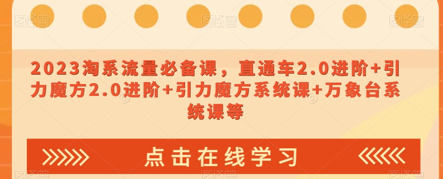023淘系流量必备课，直通车2.0进阶+引力魔方2.0进阶+引力魔方系统课+万象台系统课等-木石资源网