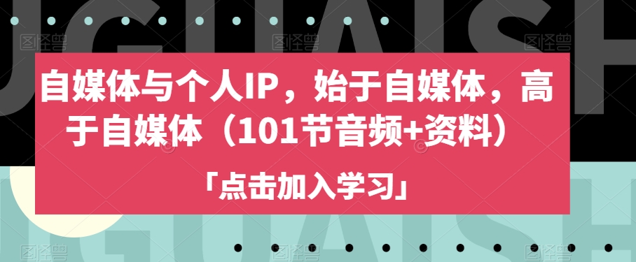 自媒体与个人IP，始于自媒体，高于自媒体（101节音频+资料）-木石资源网