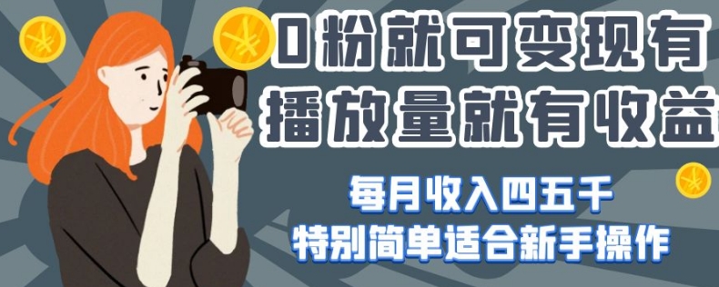0粉就可变现，有播放量就有收益，每月收入四五千，特别简单适合新手操作【揭秘】-木石资源网