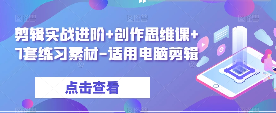剪辑实战进阶+创作思维课+7套练习素材-适用电脑剪辑-木石资源网