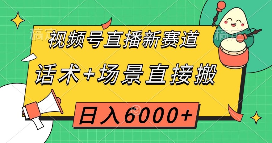 视频号直播新赛道，话术+场景直接搬，日入6000+【揭秘】-木石资源网