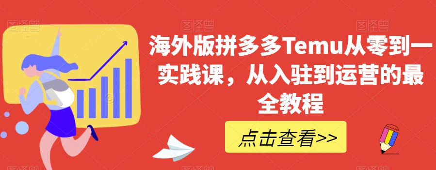 海外版拼多多Temu从零到一实践课，从入驻到运营的最全教程-木石资源网