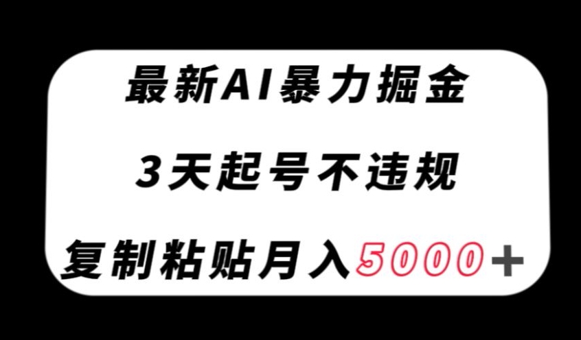 最新AI暴力掘金，3天必起号不违规，复制粘贴月入5000＋【揭秘】-木石资源网