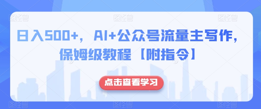 日入500+，AI+公众号流量主写作，保姆级教程【附指令】-木石资源网