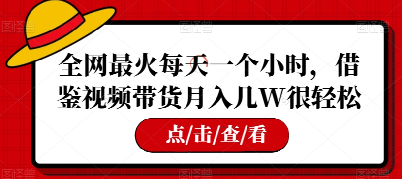 全网最火每天一个小时，借鉴视频带货月入几W很轻松【揭秘】-木石资源网