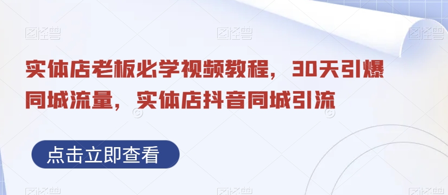 实体店老板必学视频教程，30天引爆同城流量，实体店抖音同城引流-木石资源网