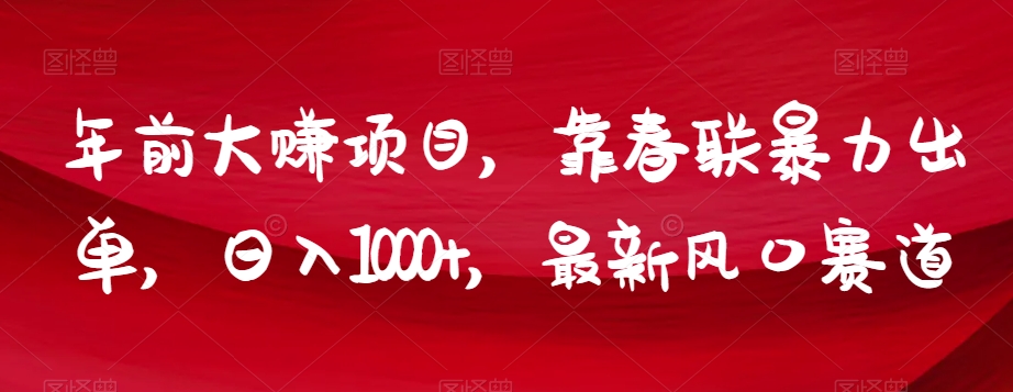 年前大赚项目，靠春联暴力出单，日入1000+，最新风口赛道【揭秘】-木石资源网