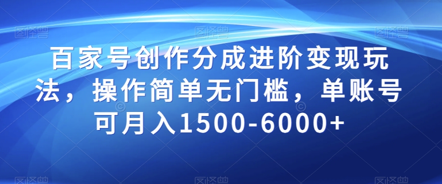 百家号创作分成进阶变现玩法，操作简单无门槛，单账号可月入1500-6000+【揭秘】-木石资源网