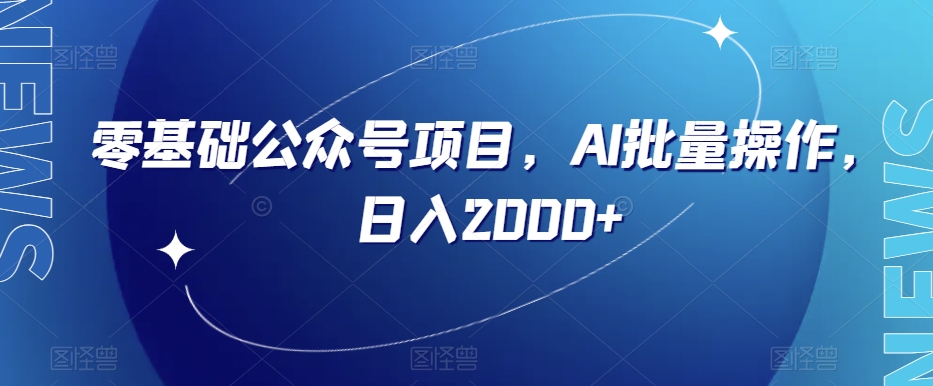 零基础公众号项目，AI批量操作，日入2000+【揭秘】-木石资源网