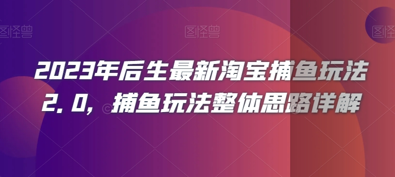 2023年后生最新淘宝捕鱼玩法2.0，捕鱼玩法整体思路详解-木石资源网