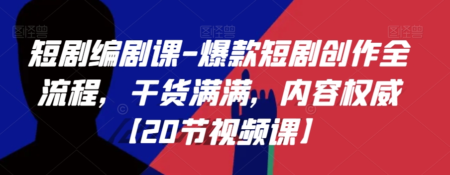 短剧编剧课-爆款短剧创作全流程，干货满满，内容权威【20节视频课】-木石资源网