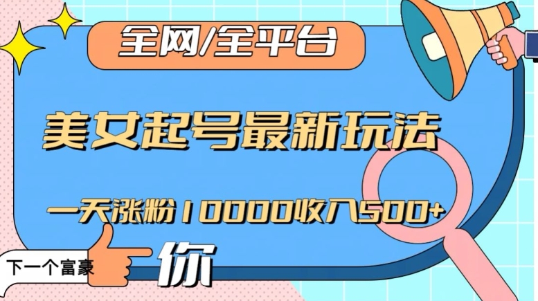 全网，全平台，美女起号最新玩法一天涨粉10000收入500+【揭秘】-木石资源网