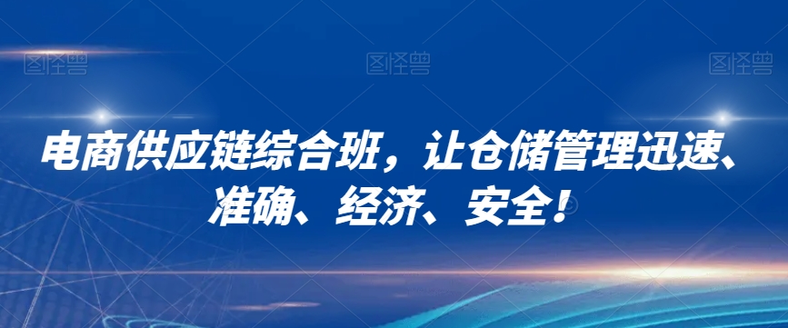 电商供应链综合班，让仓储管理迅速、准确、经济、安全！-木石资源网