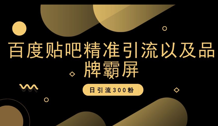 百度贴吧精准引流以及品牌霸屏，日引流300粉【揭秘】-木石资源网