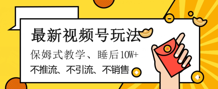 最新视频号玩法，不销售、不引流、不推广，躺着月入1W+，保姆式教学，小白轻松上手【揭秘】-木石资源网