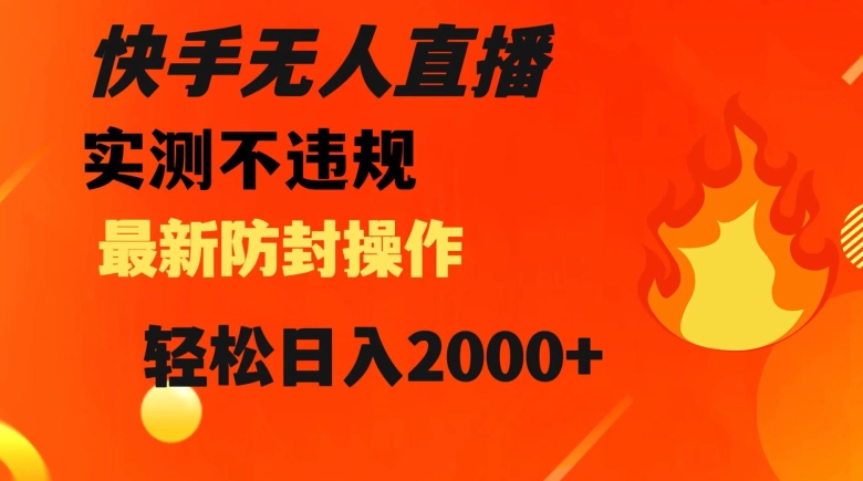 快手无人直播，不违规搭配最新的防封操作，轻松日入2000+【揭秘】-木石资源网