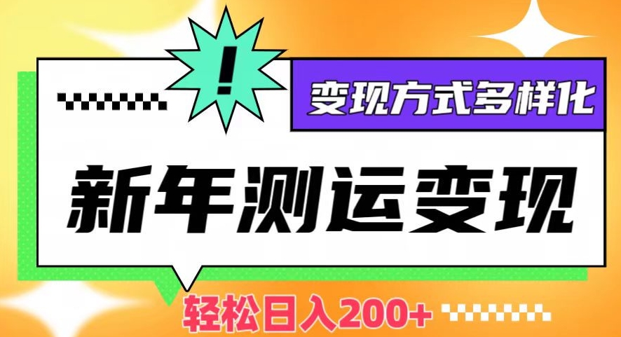 新年运势测试变现，日入200+，几分钟一条作品，变现方式多样化【揭秘】-木石资源网