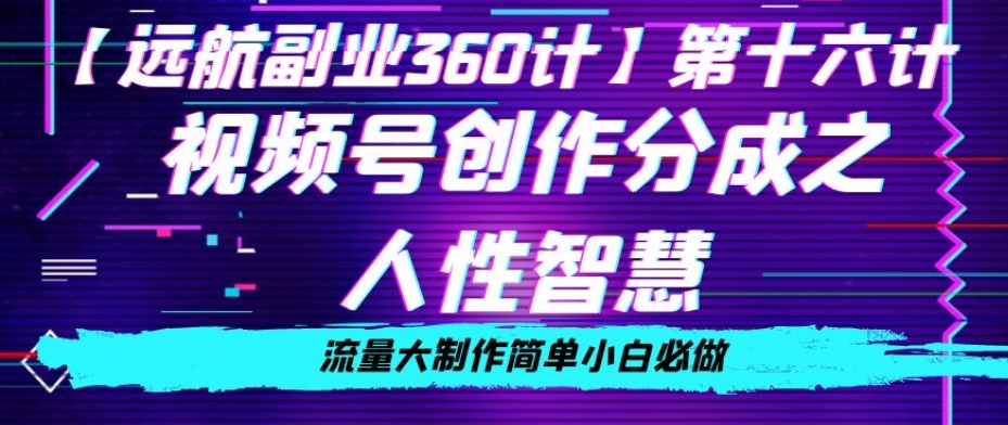 价值980的视频号创作分成之人性智慧，流量大制作简单小白必做【揭秘】-木石资源网