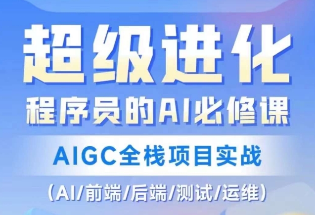 程序员的AI必修课，AIGC全栈项目实战（AI/前端/后端/测试/运维)-木石资源网