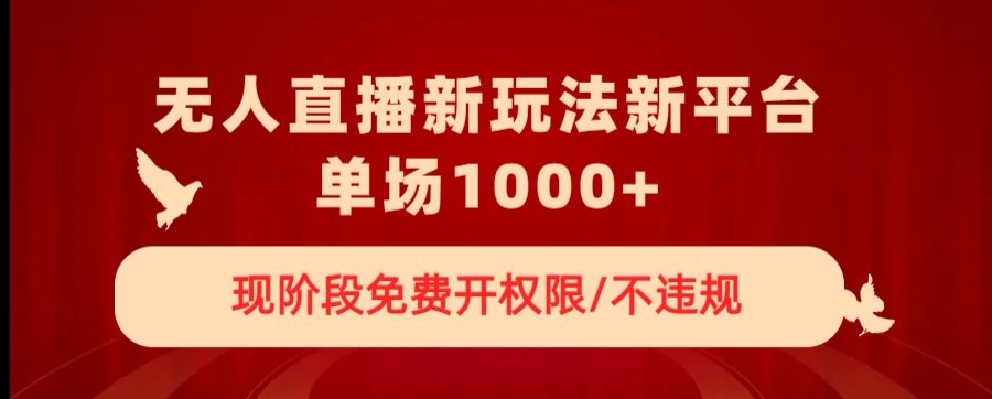 无人直播新平台新玩法，现阶段免费开授权，不违规，单场收入1000+【揭秘】-木石资源网