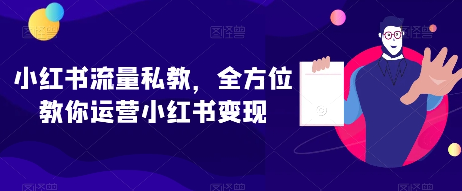 小红书流量私教，全方位教你运营小红书变现-木石资源网