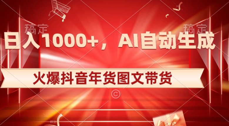 10日入1000+火爆抖音年货图文带货，AI自动生成自己的年货原创图文【揭秘】-木石资源网