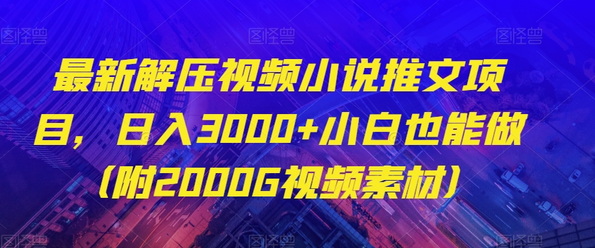 最新解压视频小说推文项目，日入3000+小白也能做（附2000G视频素材）【揭秘】-木石资源网