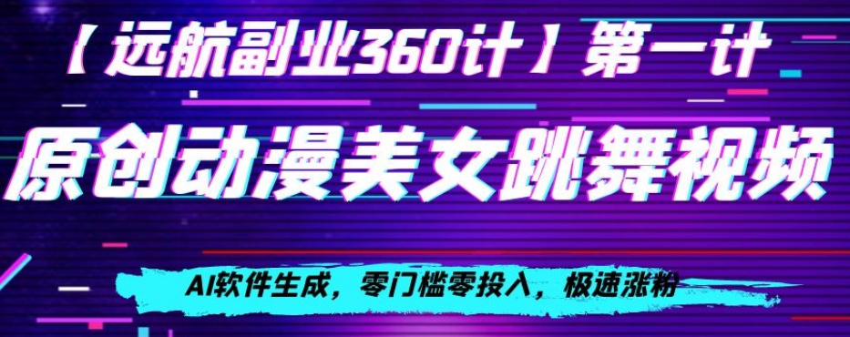 动漫美女跳舞视频，AI软件生成，零门槛零投入，极速涨粉【揭秘】-木石资源网