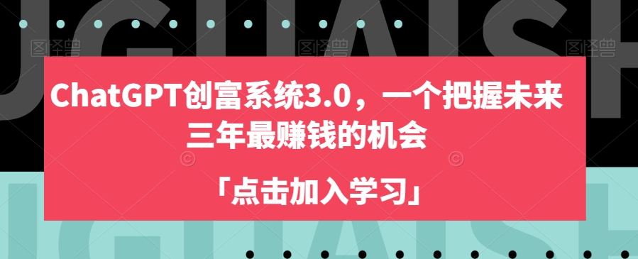 ChatGPT创富系统3.0，一个把握未来三年最赚钱的机会-木石资源网