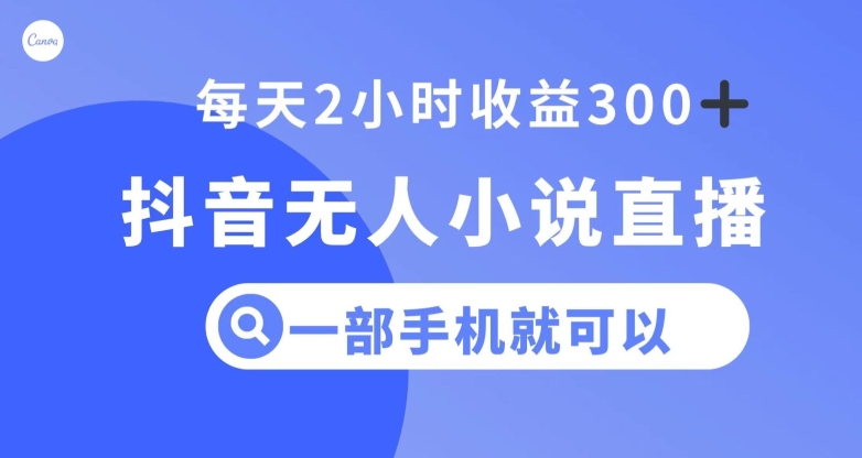 抖音无人小说直播，一部手机操作，日入300+【揭秘】-木石资源网
