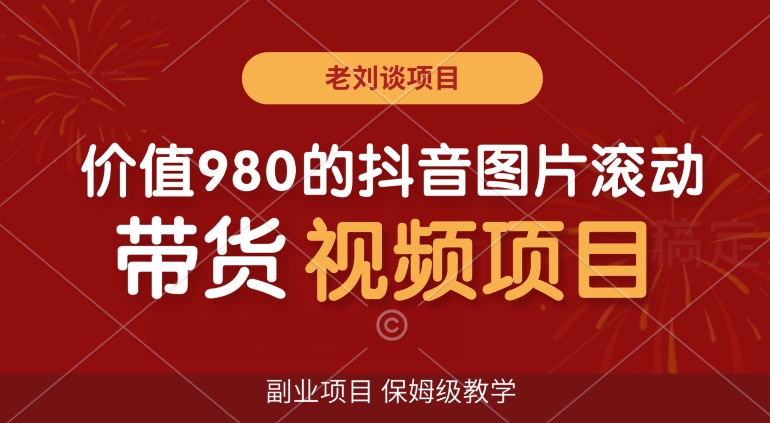 价值980的抖音图片滚动带货视频副业项目，保姆级教学【揭秘】-木石资源网