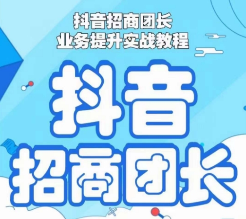 抖音招商团长业务提升实战教程，抖音招商团长如何实现躺赚-木石资源网