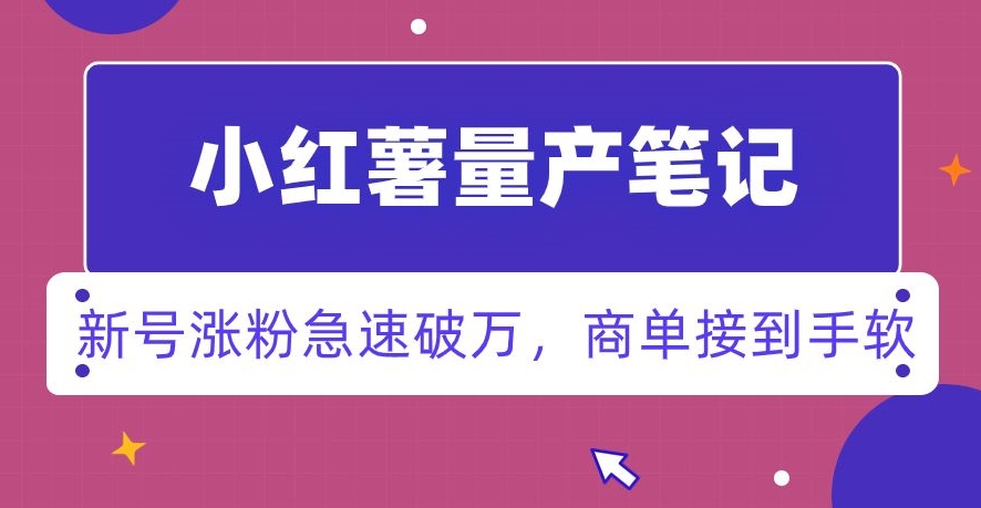 小红书量产笔记，一分种一条笔记，新号涨粉急速破万，新黑马赛道，商单接到手软【揭秘】-木石资源网