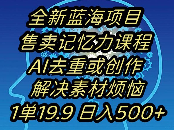 蓝海项目记忆力提升，AI去重，一单19.9日入500+【揭秘】-木石资源网