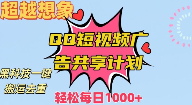 超越想象！黑科技一键搬运去重QQ短视频广告共享计划，每日收入轻松1000+【揭秘】-木石资源网