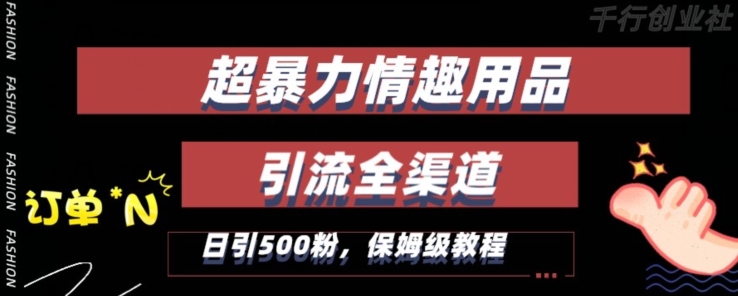 最新情趣项目引流全渠道，自带高流量，保姆级教程，轻松破百单，日引500+粉【揭秘】-木石资源网
