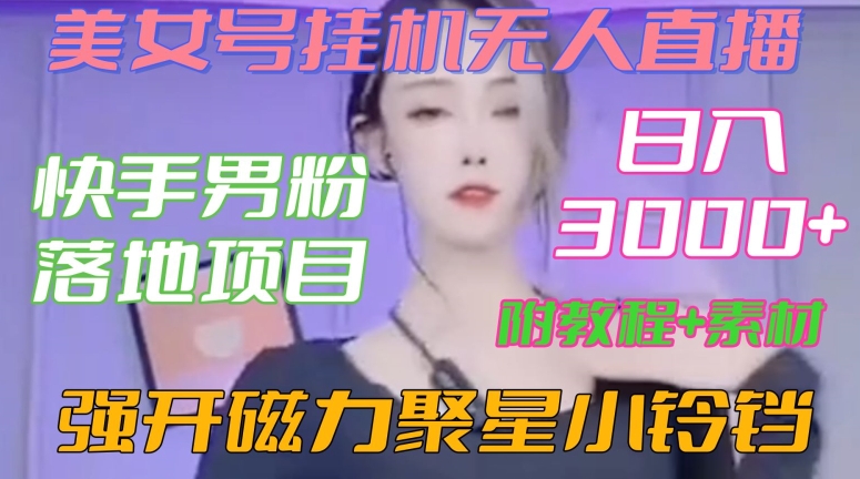 快手男粉落地项目，美女号挂机无人直播，强开磁力聚星小铃铛，日入3000+【附教程和美女素材】【揭秘】-木石资源网