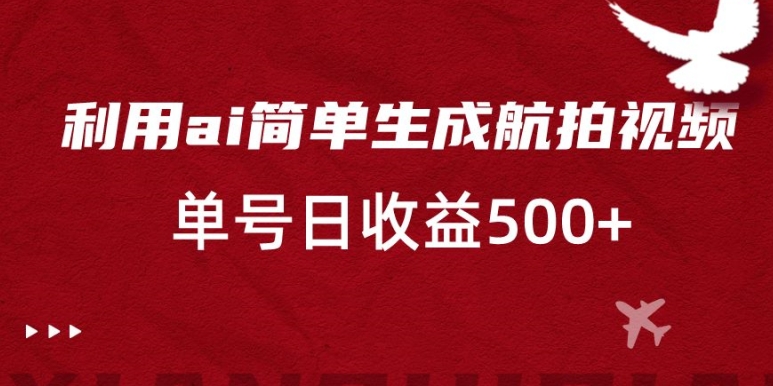 利用ai简单复制粘贴，生成航拍视频，单号日收益500+【揭秘】-木石资源网