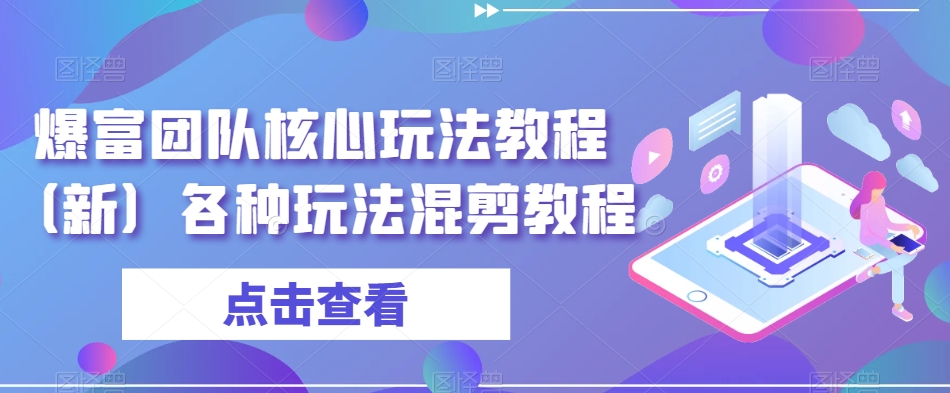 爆富团队核心玩法教程（新）各种玩法混剪教程-木石资源网